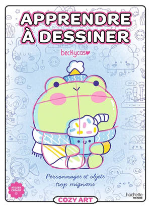 Apprendre à dessiner : cozy art : personnages et objets trop mignons