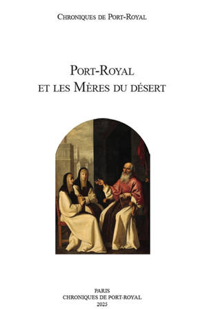Chroniques de Port-Royal, n° 75. Port-Royal et les Mères du désert : actes du colloque international, Paris, Collège de France, 17-18 octobre 2024