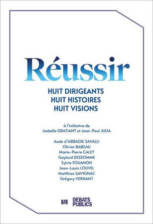 Réussir : huit dirigeants, huit histoires, huit visions