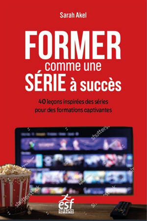 Former comme une série à succès : 40 leçons inspirées des séries pour des formations captivantes