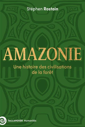 Amazonie : une histoire des civilisations de la forêt