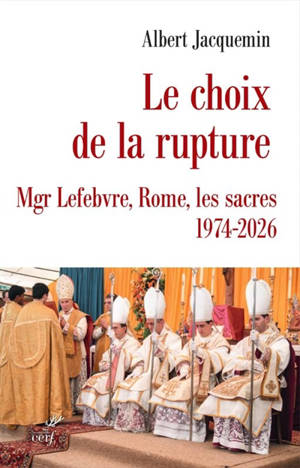 Le choix de la rupture : Ecône, Rome, les sacres : 1974-2026