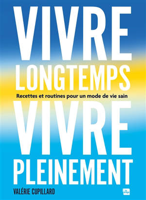 Vivre longtemps, vivre pleinement : recettes et routines pour un mode de vie sain