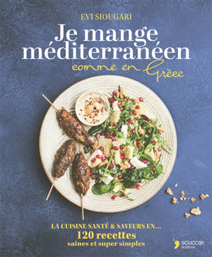 Je mange méditerranéen comme en Grèce : la cuisine santé & saveurs en... 125 recettes saines et super simples