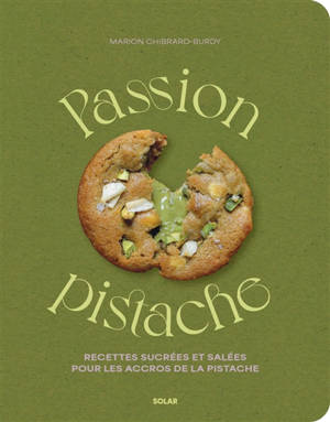 Passion pistache : recettes sucrées et salées pour les accros à la pistache