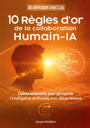 10 règles d'or de la collaboration Humain-IA : Cadres essentiels pour gouverner l'intelligence artificielle avec discernement