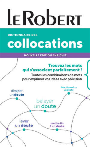 Dictionnaire des collocations : trouvez les mots qui s'associent parfaitement ! : toutes les combinaisons de mots pour exprimer vos idées avec précision