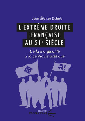 L'extrême droite française au 21e siècle : de la marginalité à la centralité politique