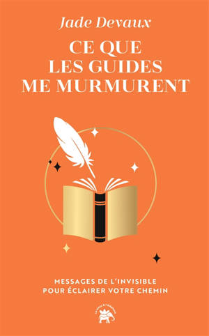 Ce que les guides me murmurent : messages de l'invisible pour éclairer votre chemin