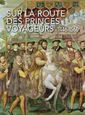 Sur la route des princes voyageurs : 1446-1560 : exposition, Amboise, Château royal, du 9 juin au 20 septembre 2026