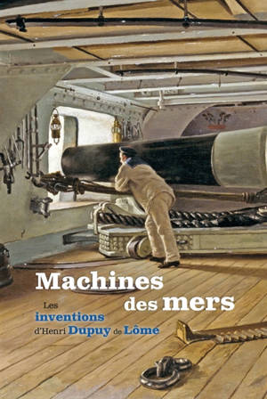 Machines des mers : les inventions d'Henri Dupuy de Lôme