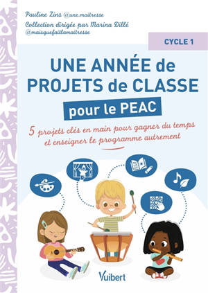 Une année de projets de classe pour le PEAC : 5 projets clés en main pour gagner du temps et enseigner le programme autrement : cycle 1
