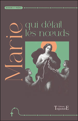 Marie qui défait les noeuds : neuvaine et prières