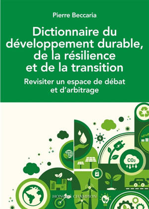 Dictionnaire du développement durable, de la résilience et de la transition : revisiter un espace de débat et d'arbitrage