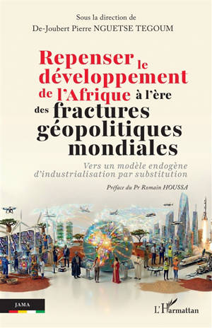 Repenser le développement de l'Afrique à l'ère des fractures géopolitiques mondiales : vers un modèle endogène d'industrialisation par substitution