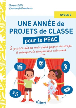 Une année de projets de classe pour le PEAC : 5 projets clés en main pour gagner du temps et enseigner le programme autrement : cycle 2