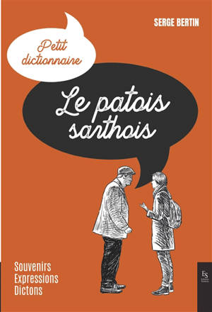 Le patois sarthois : petit dictionnaire : souvenirs, expressions, dictons
