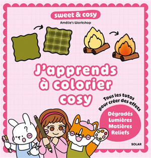 J'apprends à colorier cosy : tous les tutos pour créer des effets : dégradés, lumières, matières, reliefs