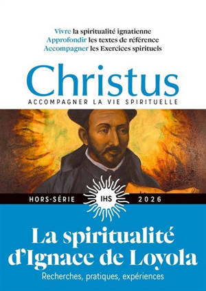 Christus, hors série, n° 290. La spiritualité d'Ignace de Loyola : recherches, pratiques, expériences : vivre la spiritualité ignatienne, approfondir les textes de référence, accompagner les exercices spirituels