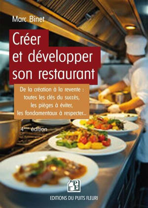 Créer et développer son restaurant : de la création à la revente : toutes les clés du succès, les pièges à éviter, les fondamentaux à respecter...