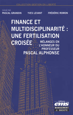 Finance et multidisciplinarité : une fertilisation croisée : mélanges en l'honneur du professeur Pascal Alphonse
