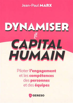 Dynamiser le capital humain : piloter l'engagement et les compétences des personnes et des équipes