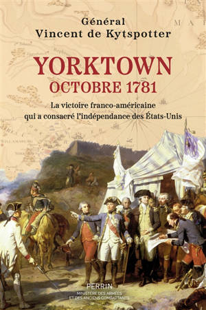 Yorktown : octobre 1781 : la victoire franco-américaine qui a consacré l'indépendance des Etats-Unis