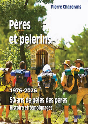 Pères et pèlerins : 1976-2026 : 50 ans de pélés des pères, histoire et témoignages