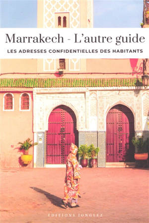 Marrakech : l'autre guide : les adresses confidentielles des habitants