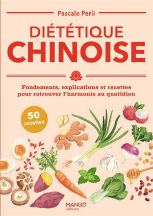 Diététique chinoise : fondements, explications et recettes pour retrouver l'harmonie au quotidien