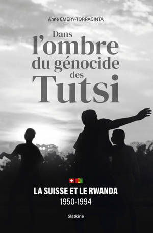 Dans l'ombre du génocide des Tutsi : la Suisse et le Rwanda, 1950-1994