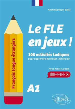 Le FLE en jeux ! : 108 activités ludiques pour apprendre et réviser le français : A1