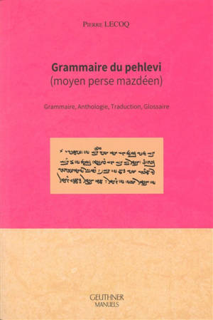 Grammaire du pehlevi (moyen perse mazdéen) : grammaire, anthologie, traduction, glossaire