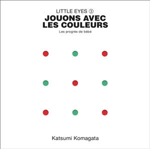 Little eyes. Vol. 3. Jouons avec les couleurs : les progrès de bébé