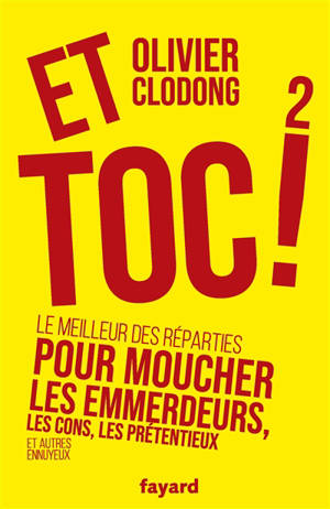 Et toc ! : le meilleur des réparties pour moucher les emmerdeurs, les cons, les prétentieux et autres ennuyeux. Vol. 2