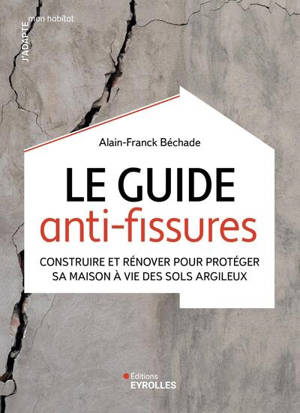 Le guide anti-fissures : construire et rénover pour protéger sa maison à vie des sols argileux