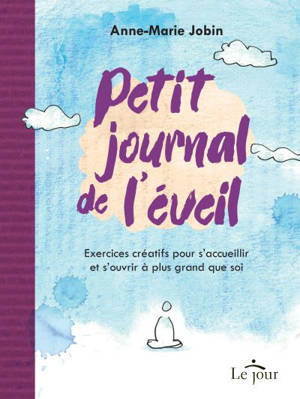 Petit journal de l'éveil : Exercices créatifs pour s'accueillir et s'ouvrir à plus grand que soi
