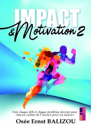 Impact & Motivation : Voir chaque défi et chaque motivation devenir pour chacun comme l'essence pour un moteur.