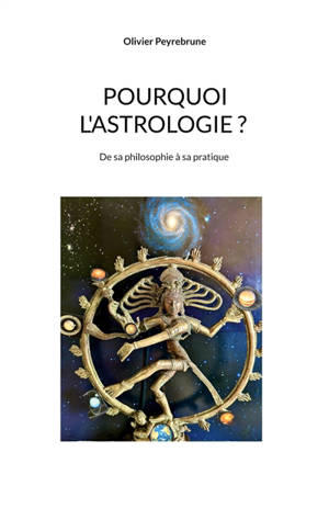 Pourquoi l'astrologie ? : De sa philosophie à sa pratique