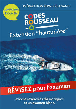 Permis bateau Rousseau. Code Rousseau extension hauturière : préparation permis plaisance, conforme examen : avec les exercices thématiques et un examen blanc