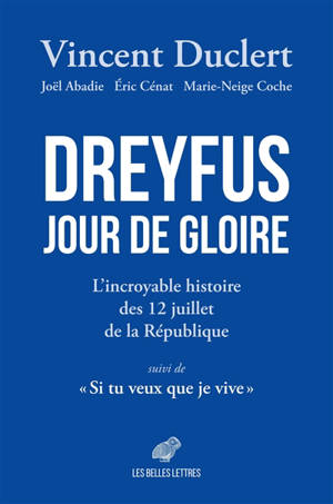 Dreyfus jour de gloire : l'incroyable histoire des 12 juillet de la République. Si tu veux que je vive