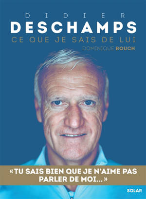 Didier Deschamps : ce que je sais de lui