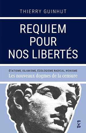 Requiem pour nos libertés : étatisme, islamisme, écologisme radical, wokisme : les nouveaux dogmes de la censure
