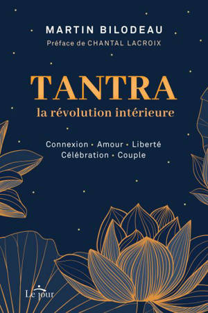Tantra, la révolution intérieure : Connexion : Amour - Liberté - Célébration - Couple