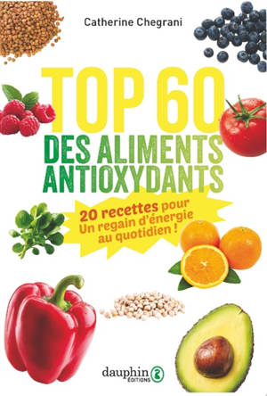 60 antioxydants incontournables : 20 recettes pour un regain d'énergie au quotidien