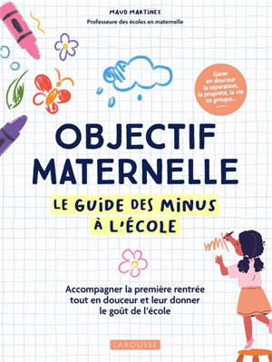 Objectif maternelle : le guide des minus à l'école : accompagner la première rentrée tout en douceur et leur donner le goût de l'école