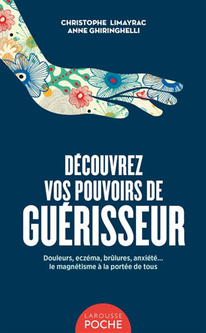 Découvrez vos pouvoirs de guérisseur : douleurs, eczéma, brûlures, anxiété... : le magnétisme à la portée de tous