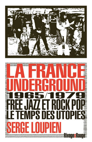 La France underground : free jazz et rock pop, 1965-1979, le temps des utopies