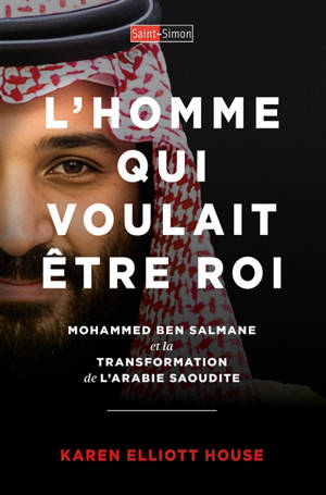 L'homme qui voulait être roi : Mohammed Ben Salmane et la transformation de l'Arabie Saoudite