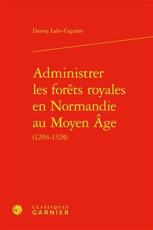 Administrer les forêts royales en Normandie au Moyen Age : 1204-1328